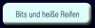 Bits und heiße Reifen